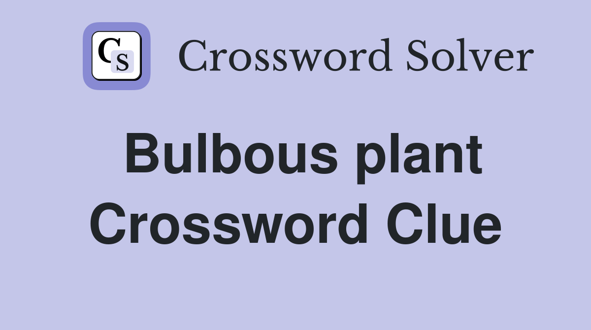 Bulbous plant Crossword Clue Answers Crossword Solver